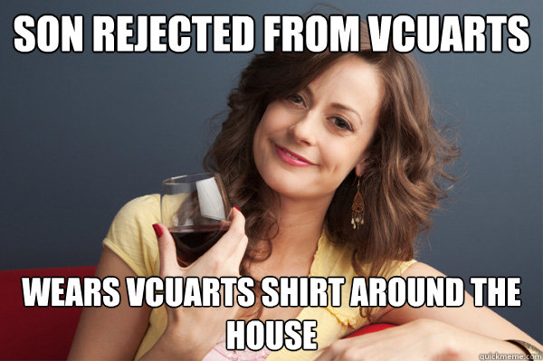 son rejected from vcuarts wears vcuarts shirt around the house  Forever Resentful Mother