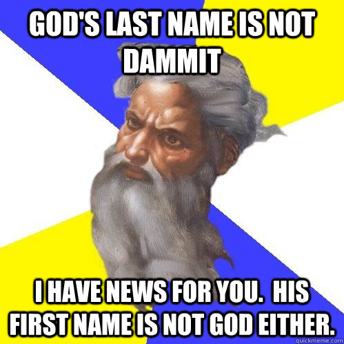 God's last name is not dammit I have news for you.  His first name is not God either.  Advice God