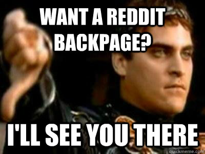 Want a Reddit backpage? I'll see you there  Downvoting Roman
