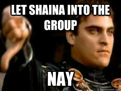 Let Shaina into the group Nay  Downvoting Roman