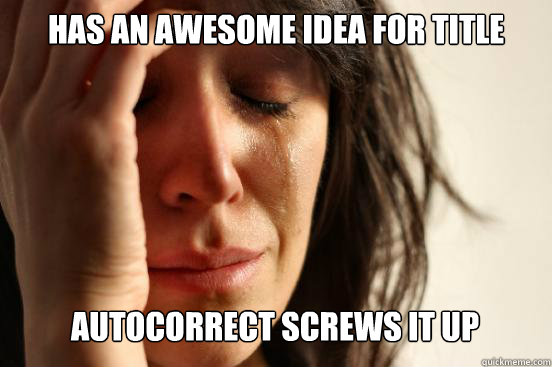 Has an awesome idea for title autocorrect screws it up Caption 3 goes here  First World Problems