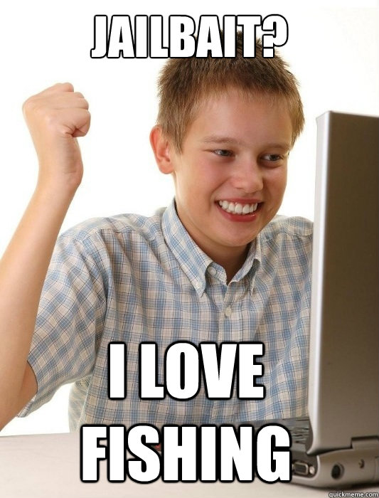 Jailbait? I love fishing  First Day on the Internet Kid