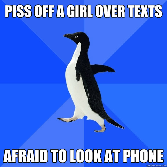 Piss off a girl over texts Afraid to look at phone  Socially Awkward Penguin