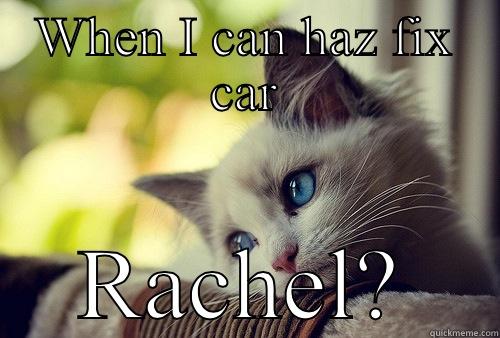 WHEN I CAN HAZ FIX CAR RACHEL? First World Problems Cat
