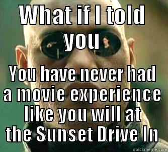 WHAT IF I TOLD YOU YOU HAVE NEVER HAD A MOVIE EXPERIENCE LIKE YOU WILL AT THE SUNSET DRIVE IN Matrix Morpheus