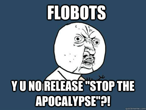 FLOBOTS Y U NO RELEASE 