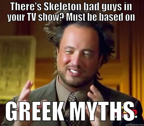 THERE'S SKELETON BAD GUYS IN YOUR TV SHOW? MUST BE BASED ON   GREEK MYTHS  Ancient Aliens