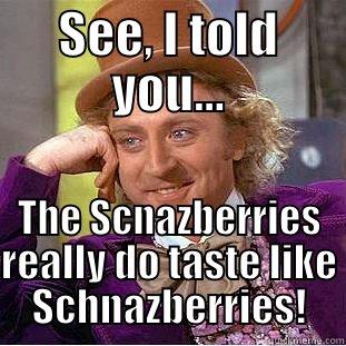 SEE, I TOLD YOU... THE SCNAZBERRIES REALLY DO TASTE LIKE SCHNAZBERRIES! Creepy Wonka