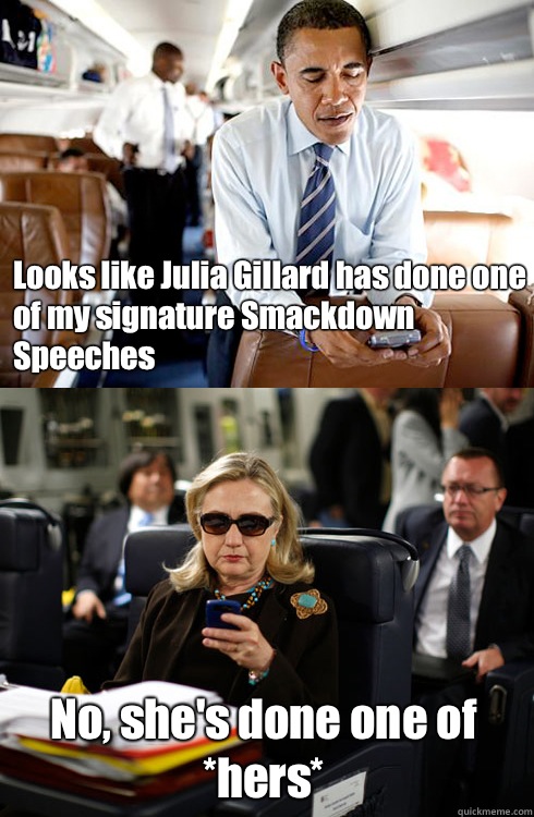 Looks like Julia Gillard has done one of my signature Smackdown Speeches No, she's done one of *hers*  Texts From Hillary