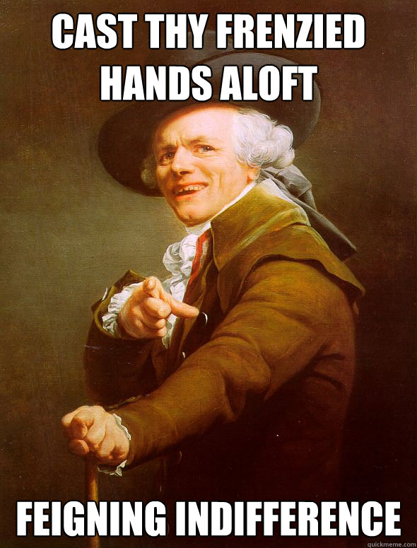 cast thy frenzied hands aloft feigning indifference  Joseph Ducreux