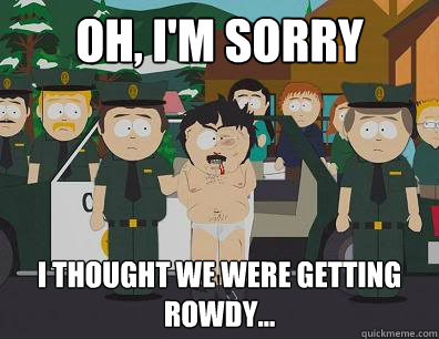 Oh, I'm sorry I thought we were getting rowdy...  Randy-Marsh