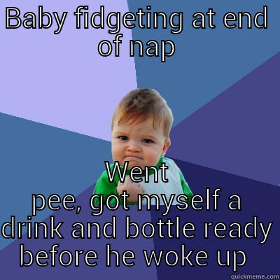BABY FIDGETING AT END OF NAP WENT PEE, GOT MYSELF A DRINK AND BOTTLE READY BEFORE HE WOKE UP  Success Kid