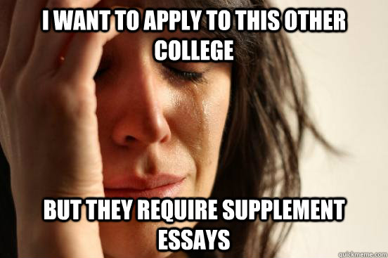I want to apply to this other college but they require supplement essays  First World Problems