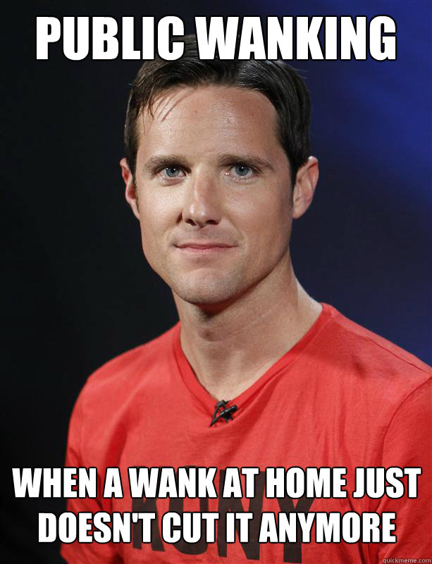 public wanking when a wank at home just doesn't cut it anymore - public wanking when a wank at home just doesn't cut it anymore  Misc