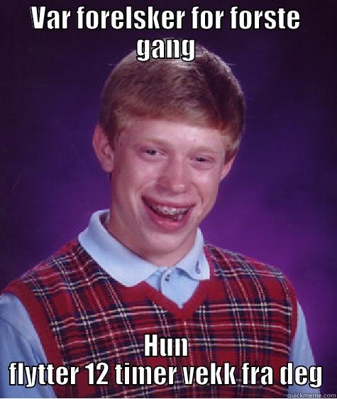 VAR FORELSKER FOR FØRSTE GANG HUN FLYTTER 12 TIMER VEKK FRA DEG Bad Luck Brian