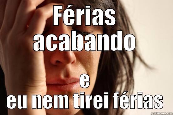 FÉRIAS ACABANDO E EU NEM TIREI FÉRIAS First World Problems