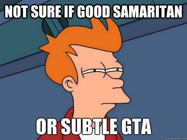 not sure if good samaritan or subtle GTA - not sure if good samaritan or subtle GTA  Misc