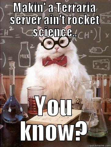 MAKIN' A TERRARIA SERVER AIN'T ROCKET SCIENCE.. YOU KNOW? Chemistry Cat