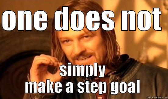 ONE DOES NOT  SIMPLY MAKE A STEP GOAL Boromir