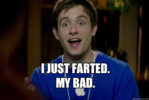  I JUST FARTED. 
MY BAD.  Mac Guy