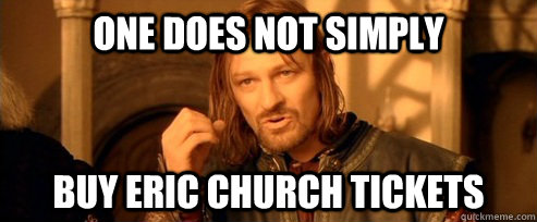 One does not simply buy eric church tickets  One Does Not Simply