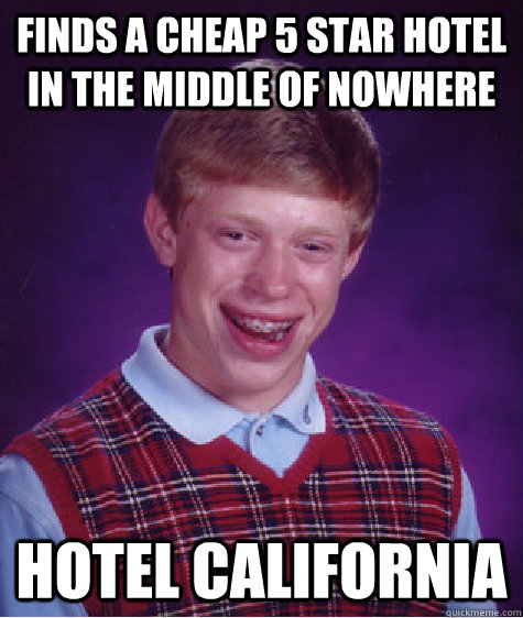 Finds a cheap 5 star hotel in the middle of nowhere hotel california - Finds a cheap 5 star hotel in the middle of nowhere hotel california  Bad Luck Brian