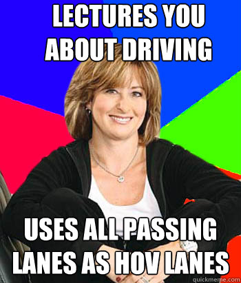 LECTURES YOU ABOUT DRIVING USES ALL PASSING LANES AS HOV LANES  Sheltering Suburban Mom
