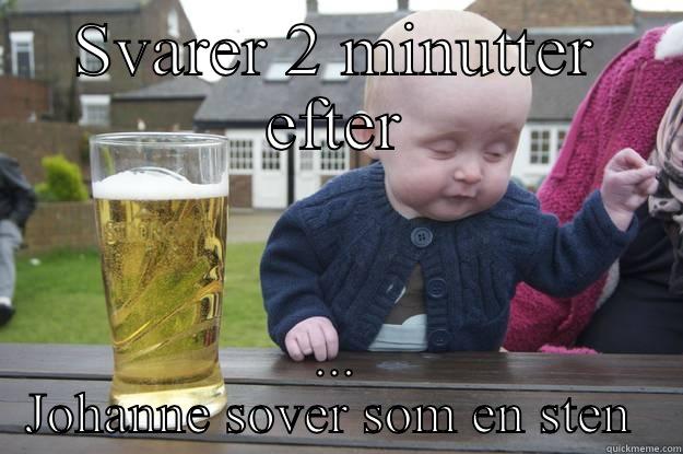 SVARER 2 MINUTTER EFTER ... JOHANNE SOVER SOM EN STEN  drunk baby