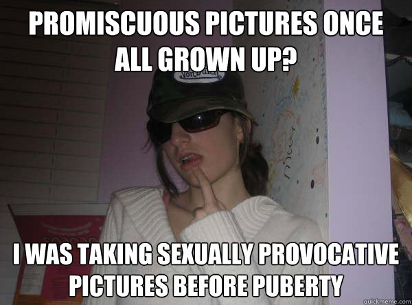 Promiscuous pictures once all grown up? I was taking sexually provocative pictures before puberty  