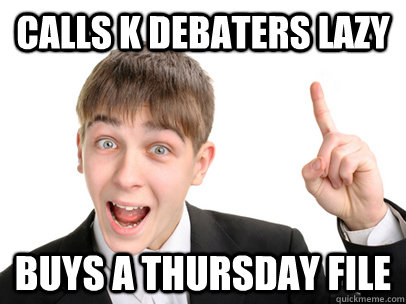 calls k debaters lazy buys a thursday file - calls k debaters lazy buys a thursday file  Debater Dan