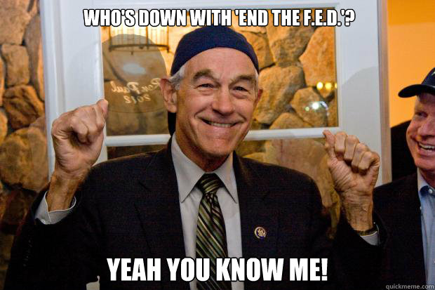 Who's down with 'End the F.E.D.'? Yeah you know me! - Who's down with 'End the F.E.D.'? Yeah you know me!  Ron Paul Swag