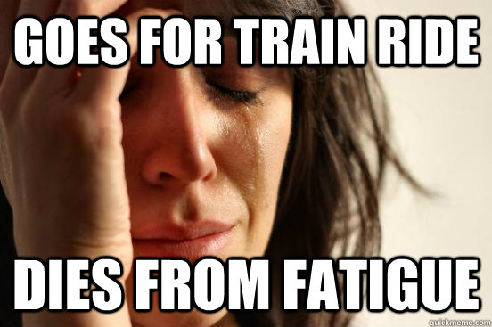 Goes for train ride dies from fatigue  First World Problems