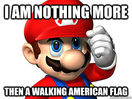 I am nothing more Then a walking american flag  