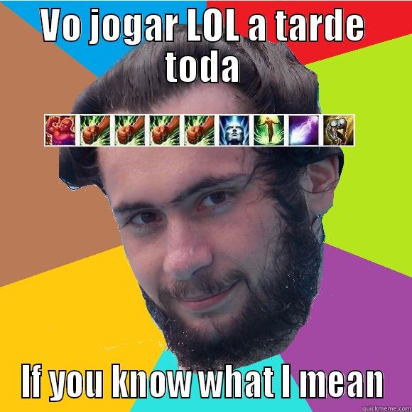 VO JOGAR LOL A TARDE TODA IF YOU KNOW WHAT I MEAN Misc