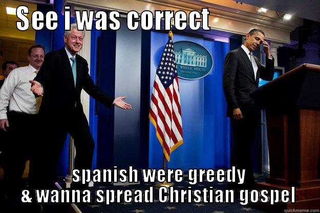 SEE I WAS CORRECT                    SPANISH WERE GREEDY & WANNA SPREAD CHRISTIAN GOSPEL Inappropriate Timing Bill Clinton