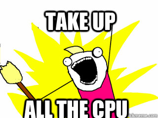 Take up all the cpu  All The Things