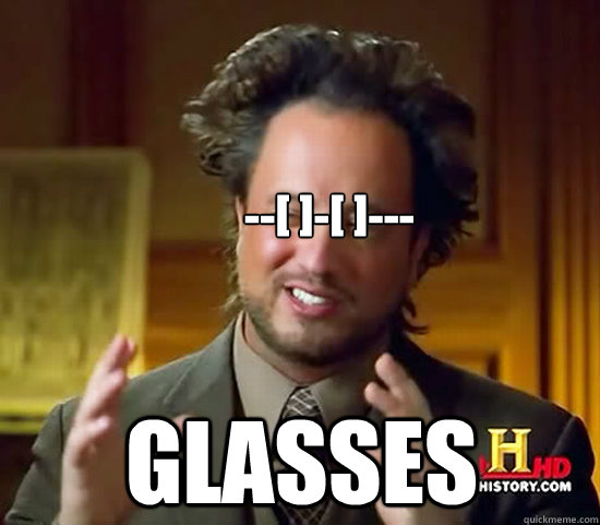 --[ ]-[ ]--- Glasses - --[ ]-[ ]--- Glasses  Ancient Aliens