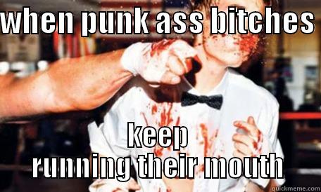 WHEN PUNK ASS BITCHES  KEEP RUNNING THEIR MOUTH Misc