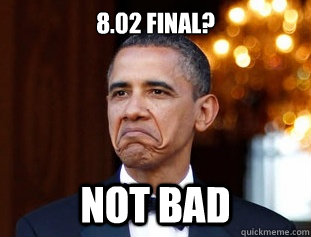 8.02 final? NOT BAD  Not Bad Obama