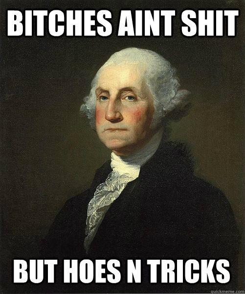 bitches aint shit but hoes n tricks - bitches aint shit but hoes n tricks  Good Guy George