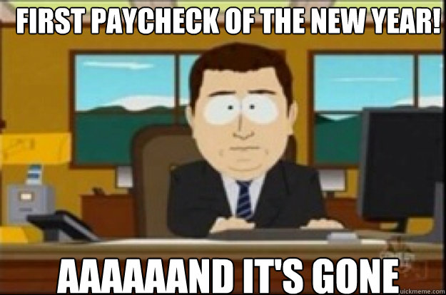 first paycheck of the new year! AAAAAAND IT'S GONE - first paycheck of the new year! AAAAAAND IT'S GONE  Had creativity, aaaand its gone