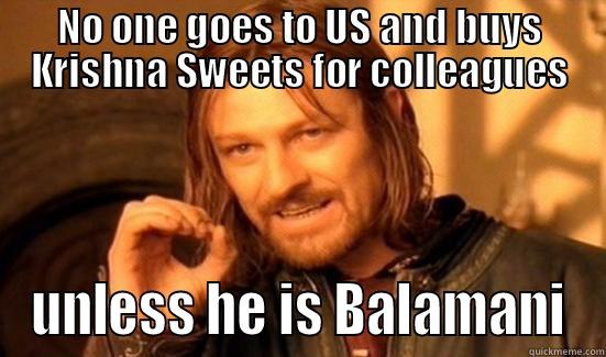 NO ONE GOES TO US AND BUYS KRISHNA SWEETS FOR COLLEAGUES UNLESS HE IS BALAMANI Boromir