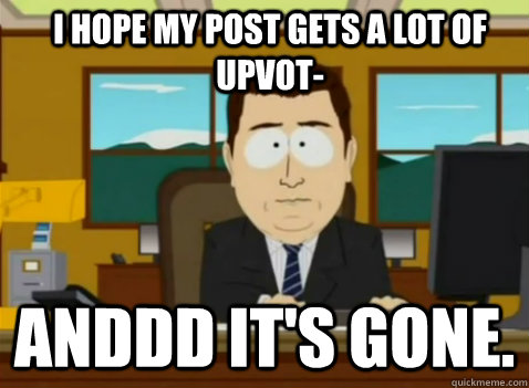 I hope my post gets a lot of upvot- anddd it's gone. - I hope my post gets a lot of upvot- anddd it's gone.  South Park Banker