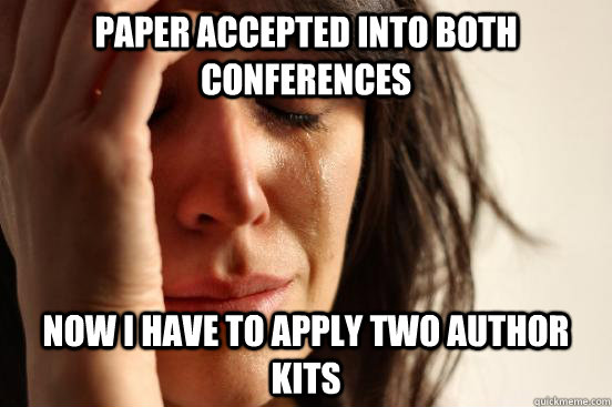 Paper accepted into both conferences Now I have to apply two author kits  First World Problems