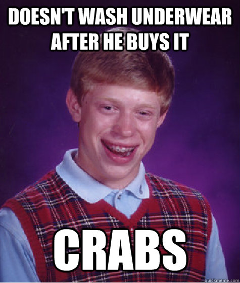 Doesn't wash underwear after he buys it Crabs  Bad Luck Brian