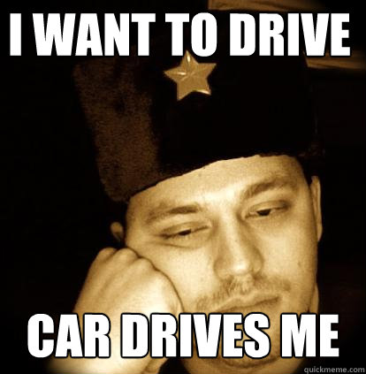 I want to Drive      Car Drives me - I want to Drive      Car Drives me  Second World Porblems