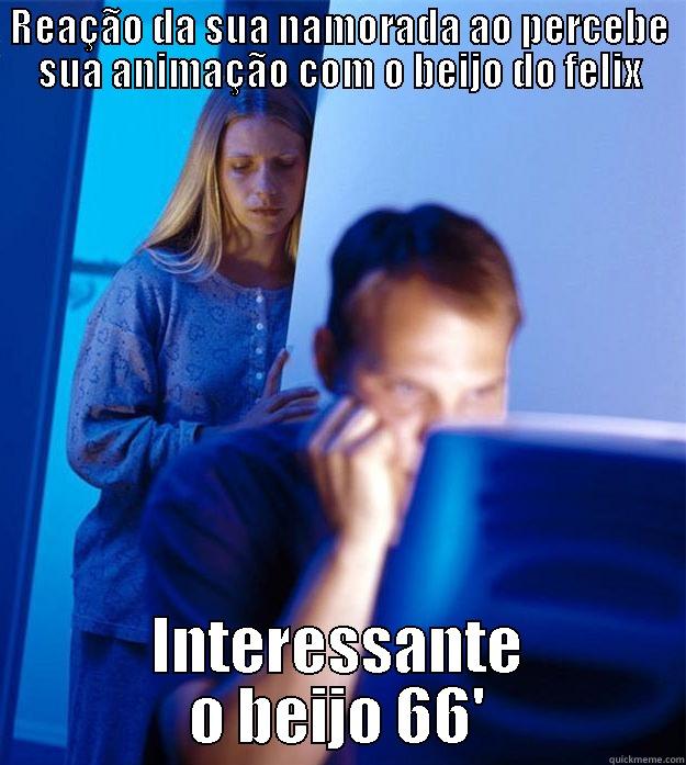 REAÇÃO DA SUA NAMORADA AO PERCEBE SUA ANIMAÇÃO COM O BEIJO DO FELIX INTERESSANTE O BEIJO 66' Redditors Wife