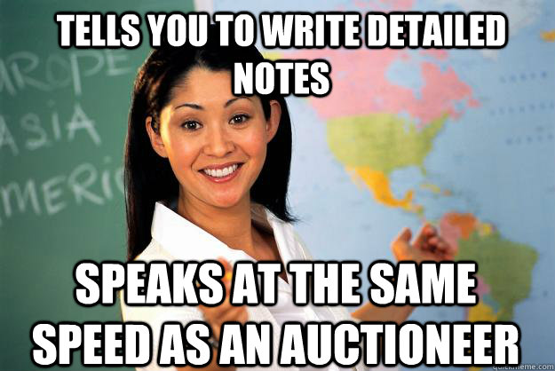 Tells you to write detailed notes speaks at the same speed as an auctioneer   Unhelpful High School Teacher