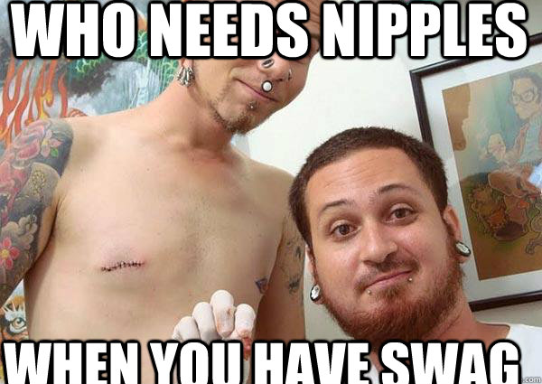 Who needs nipples When YOU HAVE SWAG  Nipple Swag