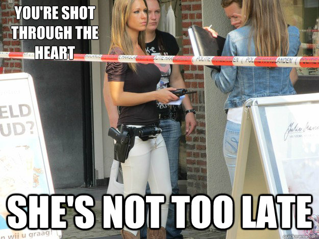 You're shot through the heart She's not too late  - You're shot through the heart She's not too late   Photogenic Dutch Cop